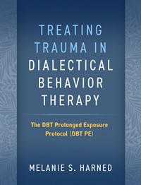 Image of the book cover for 'Treating Trauma in Dialectical Behavior Therapy: The DBT Prolonged ExposureProtocol (DBT PE)'